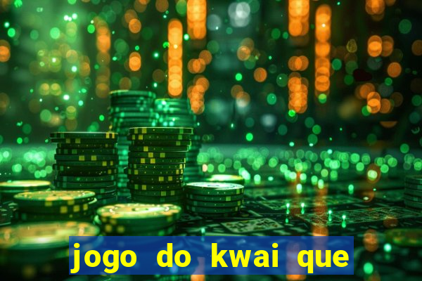 jogo do kwai que ganha dinheiro